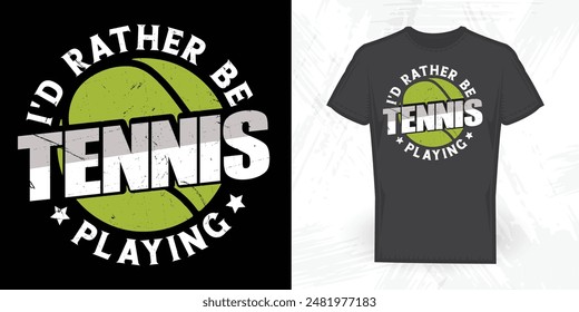 I'd Rather Be Playing Tennis Funny Tennis Player T-shirt Design