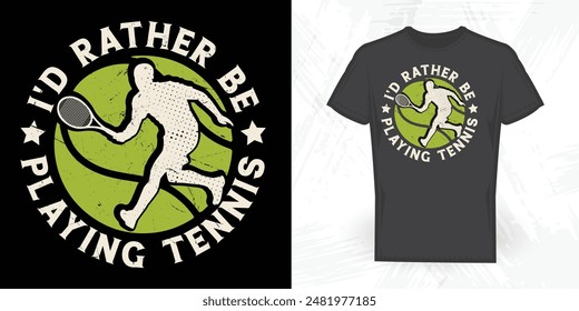 I'd Rather Be Playing Tennis Funny Tennis Player T-shirt Design