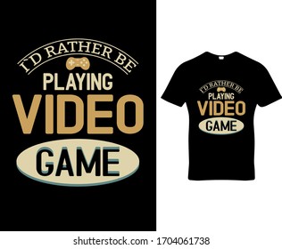 I`d rather be playing video game.Game quote typography t-shirt design template vector.