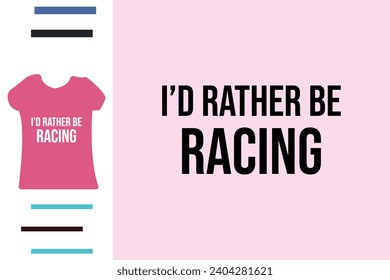 I'd rather be racing t shirt design