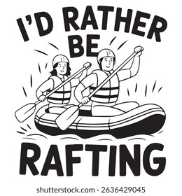 I'd rather be a rafting Graphic design for Rafting Lovers
