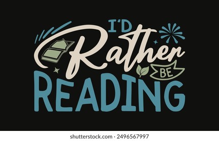 I'd Rather Be Reading - National Book Lovers Day T-Shirt Design, Liebhaber Kleidung, Liebesbücher, Lesen Liebhaber, Buch Tag Feier, Buch Fan.