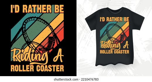 I'd Rather Be Riding Funny Amusement Park Retro Vintage Theme Park Roller Coaster T-Shirt Design