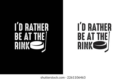 I'd Rather Be at the Rink  Hockey Quote T shirt design, typography