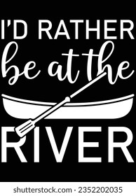 I'd rather be at the river vector art design, eps file. design file for t-shirt. SVG, EPS cuttable design file