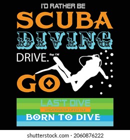 I'd rather be scuba diving drive .go las't dive underwater lifestyle born to dive