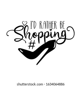 I'd rather be Shopping- calligraphy text with high-heel shoe. Good for greeting card, poster, banner, textile print, and gift design.