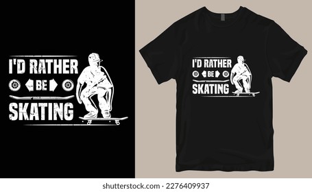 i'd rather be skating t shirt design .