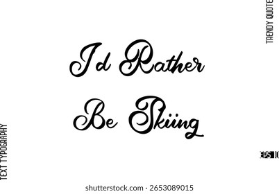 I'd Rather Be Skiing  Cursive Hand Lettering Trendy Caption For T-Shirt Designs