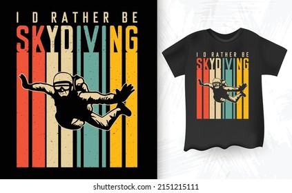 I'd Rather Be Skydiving Funny Funny Skydiver Parachute Retro Vintage Skydiving T-Shirt Design