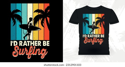 I'd Rather Be Surfing Funny Beach Summer Vacation Retro Vintage Surfing Surfer Lover Summer T-shirt Design