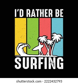 I'd Rather Be Surfing T-Shirt. Surfing T-Shirt Design, Posters, Greeting Cards, Textiles, Sticker Vector Illustration, Banner, and Gift