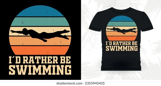 I'd Rather Be Swimming Funny Swimmer Sport Retro Vintage Swimming T-Shirt Design