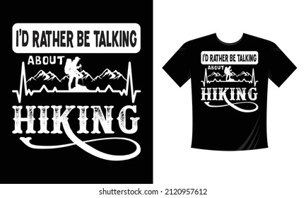 I'd rather be talking about hiking - t shirt design Mountain illustration, outdoor adventure . Vector graphic for t shirt and other uses. Outdoor Adventure Inspiring Motivation Quote.