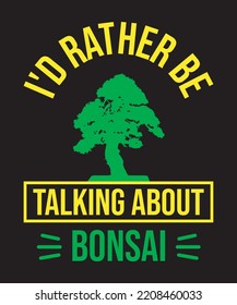 I'D RATHER BE TALKING ABOUT BONSAI