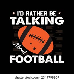 id rather be talking about football t shirt design graphic