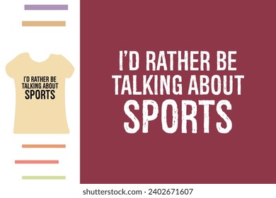 I'd rather be talking about sports t shirt design