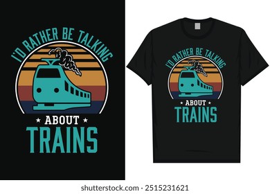 I'd rather be talking about trains train travel train journey railroad trains vintage typography, graphic tshirt design