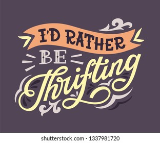 I'd rather be thrifting. Hand lettered inspirational quote about vintage shopping and thrifting. Vector illustration