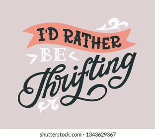 I'd rather be thrifting. Hand lettered inspirational quote about vintage shopping and thrifting. Vector illustration