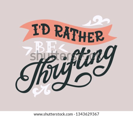 I'd rather be thrifting. Hand lettered inspirational quote about vintage shopping and thrifting. Vector illustration