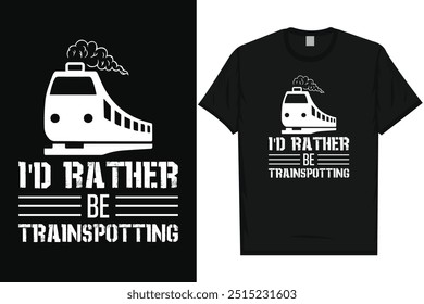 I'd rather be trainspotting train travel train journey railroad trains vintage typography, graphic tshirt design