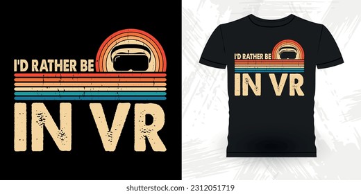 I'd Rather Be In VR Funny Virtual Reality Retro Vintage VR T-shirt Design