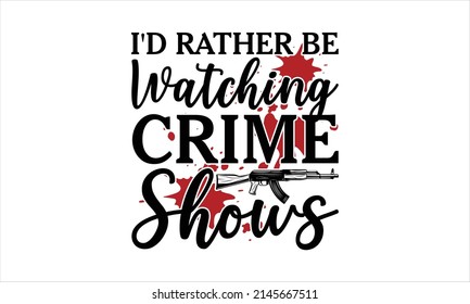  I'd rather be watching crime shows -     Hand drawn typography poster design.
