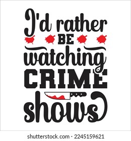 I'd rather be watching crime shows svg design, true crime svg design, true crime, t-shirt design, svg. 