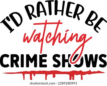 I'd rather be watching Crime Shows svg ,Crime svg Design, Crime svg bundle svg