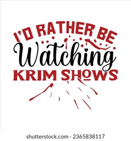 I'd rather Be Watching Crime Shows, True Crime T-Shirt Design Vector file