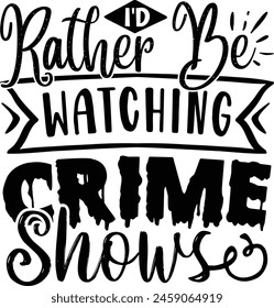 I'd rather be watching crime shows