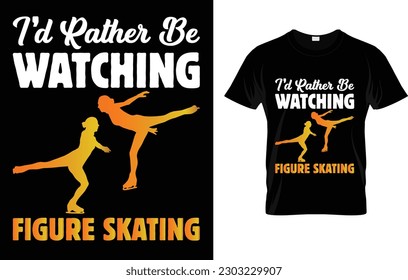 I'd Rather Be Watching Figure Skating | Skater Girls T-Shirt