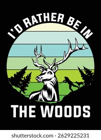 I'd Rather Be In the Woods Deer Hunting