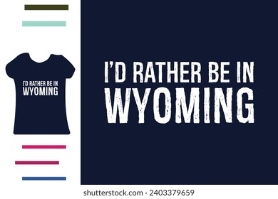 I'd rather be in wyoming t shirt design