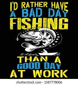 I'd Rather Have A Bad Day Fishing Than A Good Day At Work