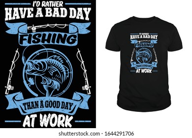 I'd rather have a bad day Fishing than a good day at work Fishing T-Shirt design