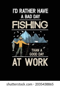 I'd rather have a bad day Fishing than a good day at work.Fishing Tshirt desing.