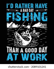 I'd Rather Have A Bad Day Fishing T-shirt Design