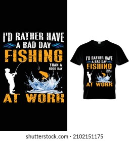 I'd rather have a bad day fishing than a good day at work Typography Fishing T-shirt Design.