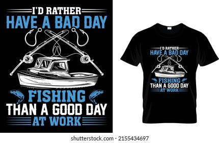 I'd rather have a bad day fishing... T-Shirt