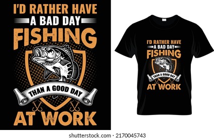 i'd rather have a bad day fishing than a good day at work t-shirt design
