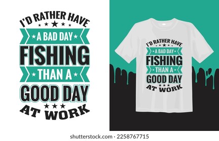 I'd Rather Have A bad Day Fishing than a Good Day At Work. svg