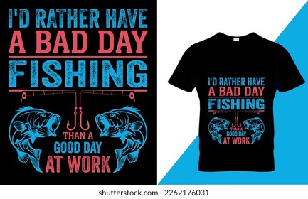 I'd rather have a bad day fishing than a good day at work t-shirt design