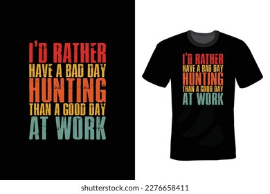 I'd rather have a bad day hunting than a good day at work, Hunting T shirt design, vintage, typography