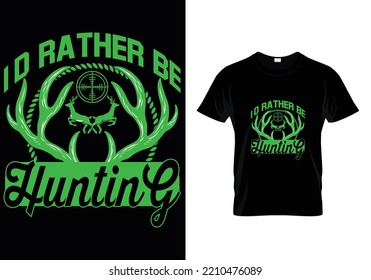 Id Rather Hunting Hunting T-Shirt Design