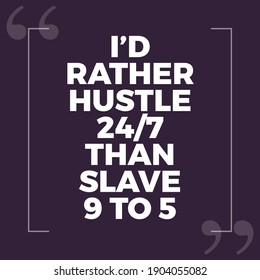 I'd Rather Hustle 247 Than Slave 9 to 5