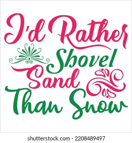 I'd Rather Shovel Sand Than Snow, Merry Christmas shirts Print Template, Xmas Ugly Snow Santa Clouse New Year Holiday Candy Santa Hat vector illustration for Christmas hand lettered