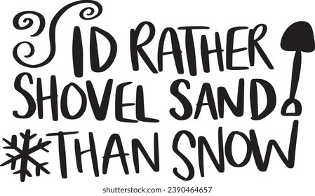 Id rather shovel sand than snow artwork, black and white design typography svg