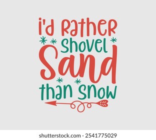 I'd Rather Shovel Sand Than Snow, Christmas Vector Design. Lettering Vector illustration. Good for scrapbooking, posters, templet, greeting cards, banners, textiles, T-shirts, and Christmas Quote